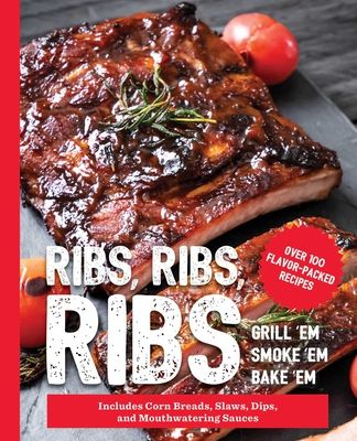 Ribs, Ribs, Ribs : Over 100 Flavor-Packed Recipes