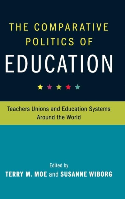 The Comparative Politics of Education : Teachers Unions and Education Systems around the World
