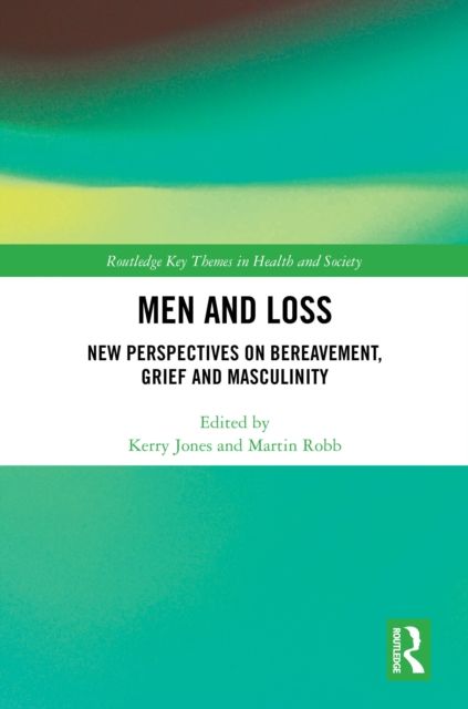 Men and Loss : New Perspectives on Bereavement, Grief and Masculinity