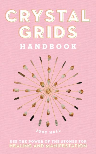 Crystal Grids Handbook : Use the Power of the Stones for Healing and Manifestation