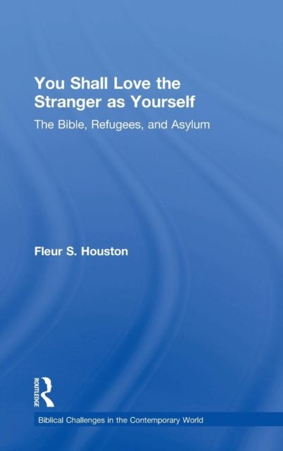 You Shall Love the Stranger as Yourself : The Bible, Refugees and Asylum