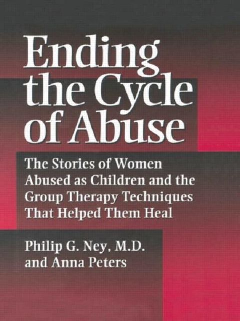 Ending The Cycle Of Abuse : The Stories Of Women Abused As Children & The Group Therapy Techniques That Helped Them Heal