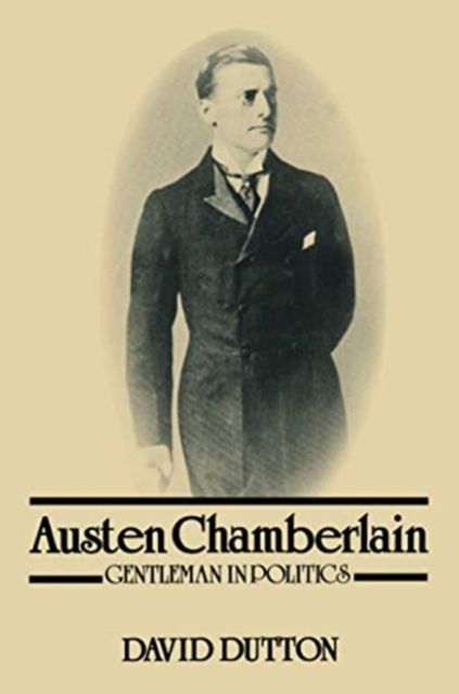 Austen Chamberlain : Gentleman in Politics