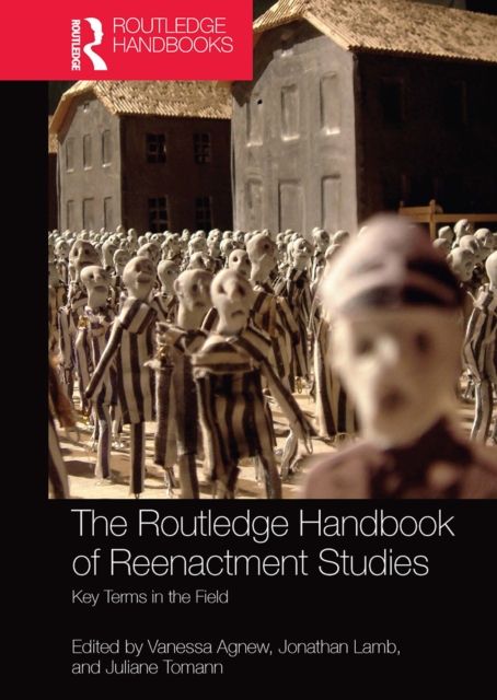The Routledge Handbook of Reenactment Studies : Key Terms in the Field