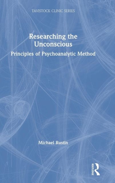 Researching the Unconscious : Principles of Psychoanalytic Method