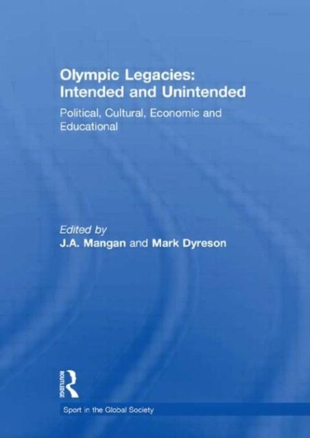 Olympic Legacies: Intended and Unintended : Political, Cultural, Economic and Educational
