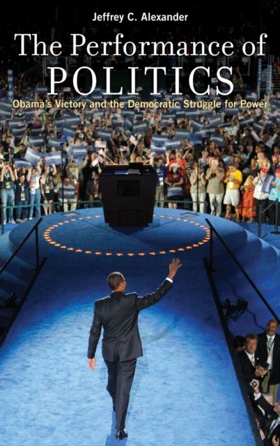The Performance of Politics : Obama's Victory and the Democratic Struggle for Power