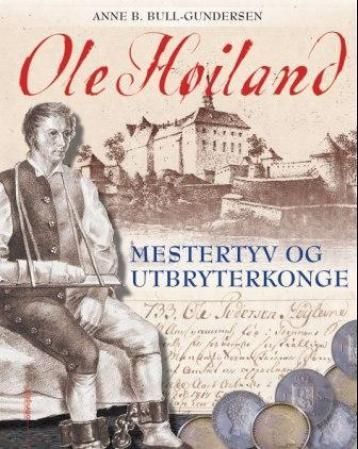 Ole Høiland : mestertyv og utbryterkonge