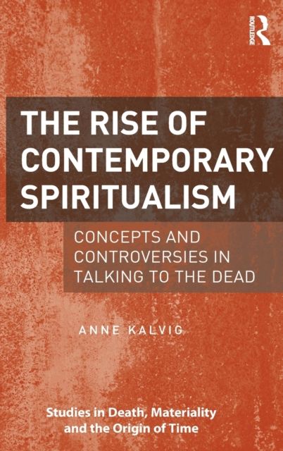 The Rise of Contemporary Spiritualism : Concepts and controversies in talking to the dead