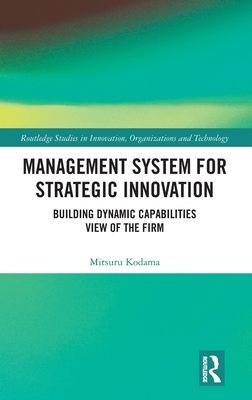 Management System for Strategic Innovation : Building Dynamic Capabilities View of the Firm
