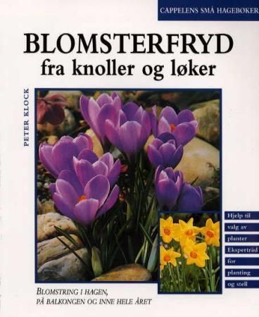 Blomsterfryd : fra knoller og løker : arter, sorter, plantebruk