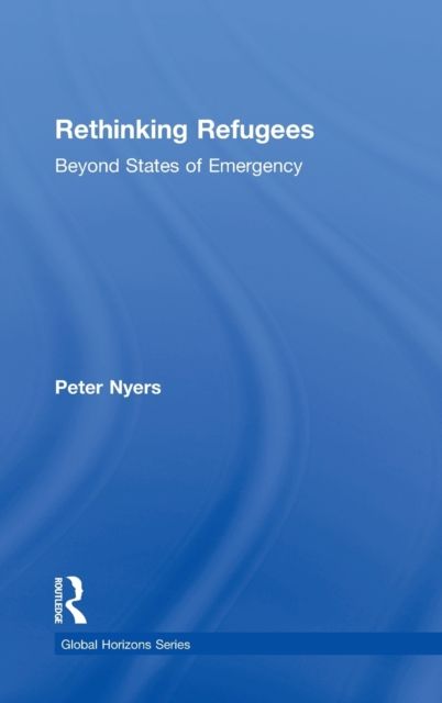Rethinking Refugees : Beyond State of Emergency