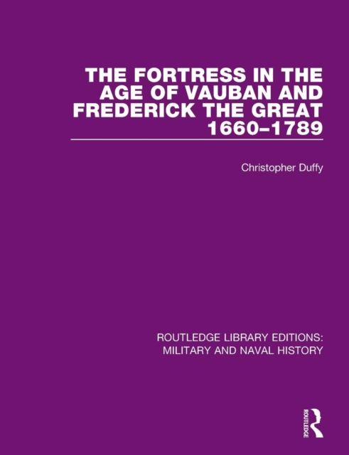 The Fortress in the Age of Vauban and Frederick the Great 1660-1789