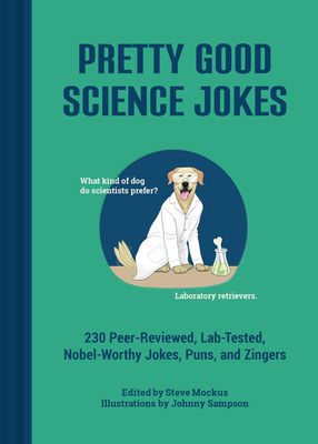 Pretty Good Science Jokes : 230 Peer-Reviewed, Lab-Tested, Nobel-Worthy Jokes, Puns, and Zingers