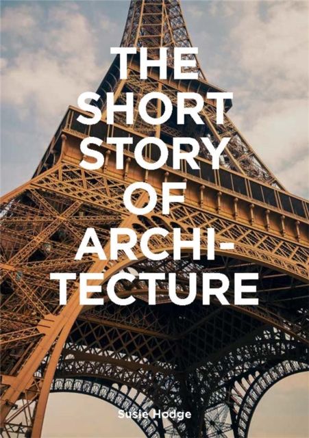 The short story of architecture : a pocket guide to key styles, buildings, elements & materials