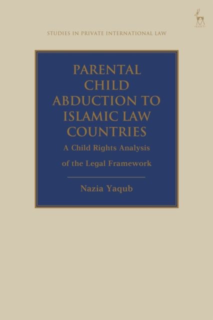 Parental Child Abduction to Islamic Law Countries : A Child Rights Analysis of the Legal Framework