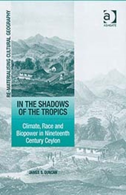 In the Shadows of the Tropics : Climate, Race and Biopower in Nineteenth Century Ceylon