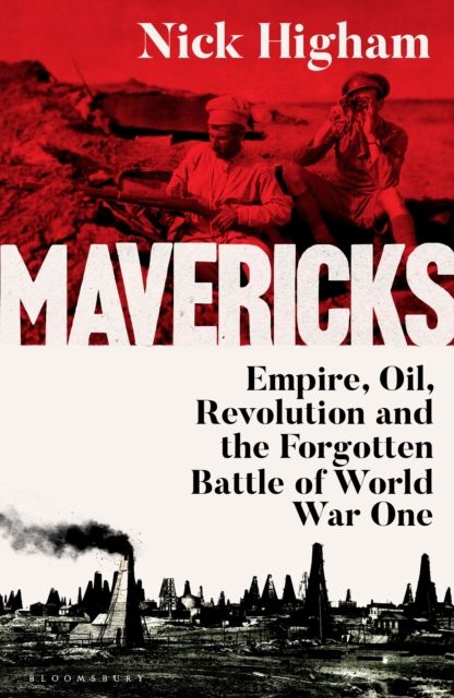 Mavericks : Empire, Oil, Revolution and the Forgotten Battle of World War One
