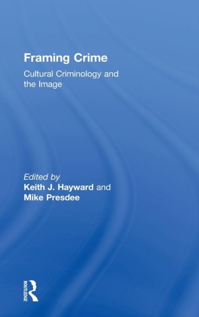 Framing Crime : Cultural Criminology and the Image