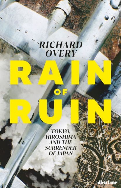 Rain of Ruin : Tokyo, Hiroshima and the Surrender of Japan