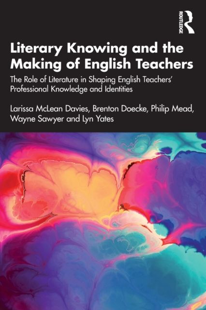 Literary Knowing and the Making of English Teachers : The Role of Literature in Shaping English Teachers’ Professional Knowledge and Identities
