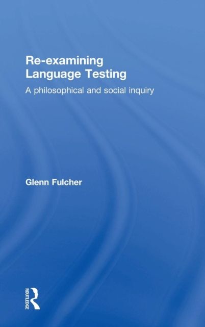 Re-examining Language Testing : A Philosophical and Social Inquiry