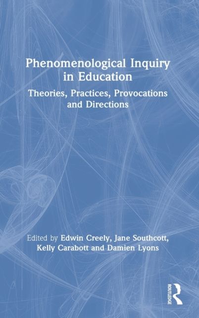 Phenomenological Inquiry in Education : Theories, Practices, Provocations and Directions