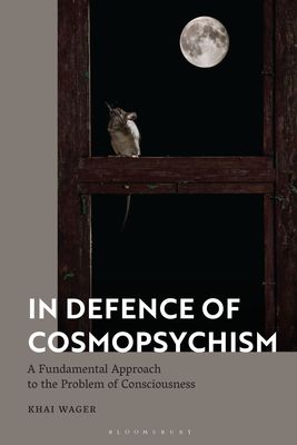 In Defence of Cosmopsychism : A Fundamental Approach to the Problem of Consciousness