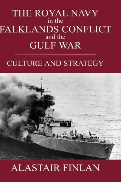 The Royal Navy in the Falklands Conflict and the Gulf War : Culture and Strategy
