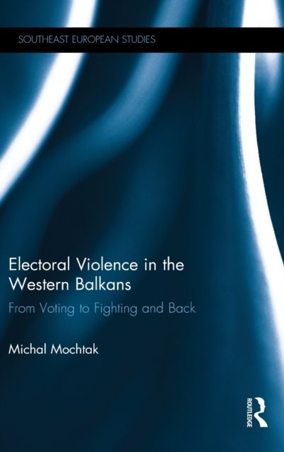Electoral Violence in the Western Balkans : From Voting to Fighting and Back