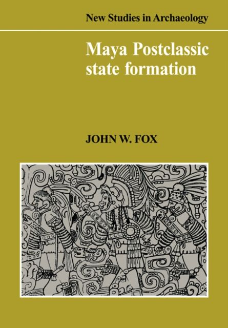 Maya Postclassic State Formation : Segmentary Lineage Migration in Advancing Frontiers