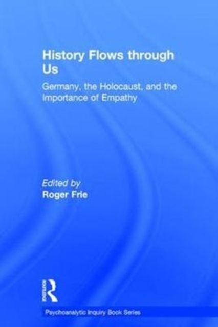History Flows through Us : Germany, the Holocaust, and the Importance of Empathy