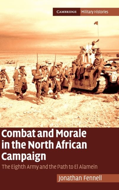 Combat and Morale in the North African Campaign : The Eighth Army and the Path to El Alamein