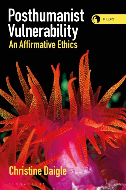 Posthumanist Vulnerability : An Affirmative Ethics