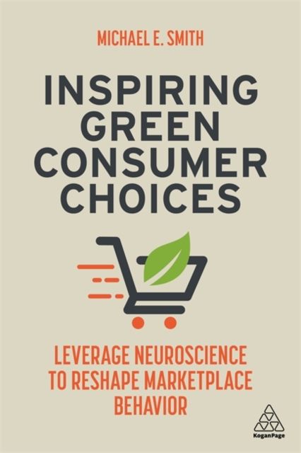 Inspiring Green Consumer Choices : Leverage Neuroscience to Reshape Marketplace Behavior