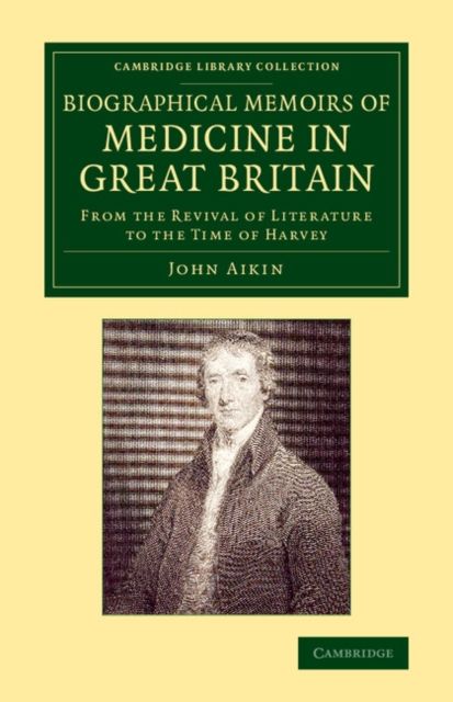 Biographical Memoirs of Medicine in Great Britain : From the Revival of Literature to the Time of Harvey