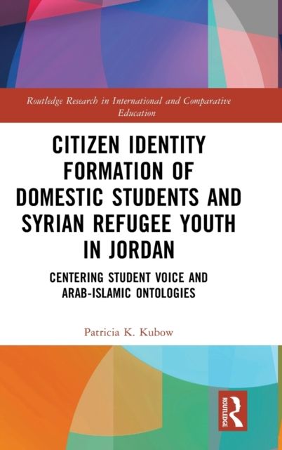 Citizen Identity Formation of Domestic Students and Syrian Refugee Youth in Jordan : Centering Student Voice and Arab-Islamic Ontologies