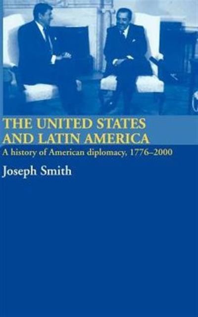 The United States and Latin America : A History of American Diplomacy, 1776-2000