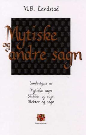 Mytiske og andre sagn : samleutgave av Mytiske sagn, Skikker og sagn, Slekter og sagn