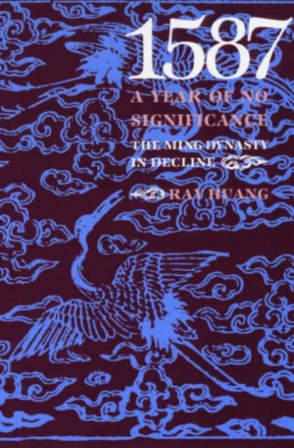 1587, A Year of No Significance : The Ming Dynasty in Decline