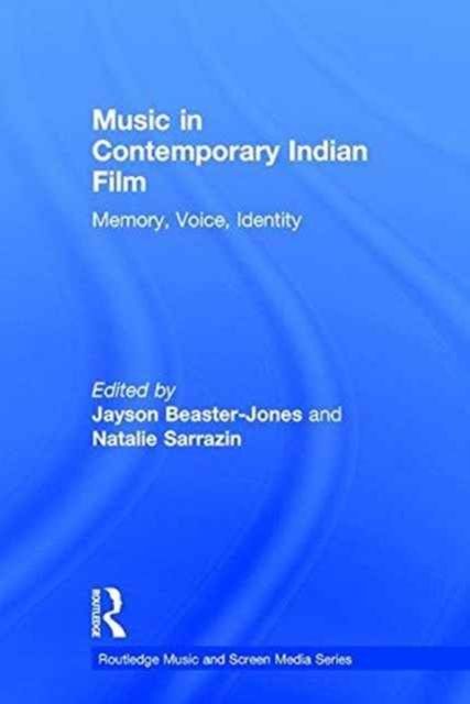 Music in Contemporary Indian Film : Memory, Voice, Identity