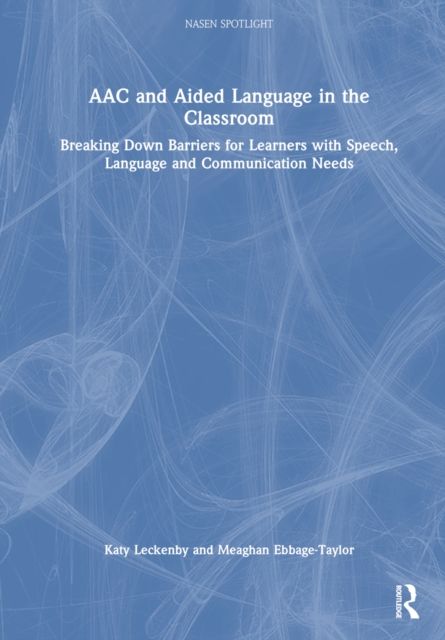 AAC and Aided Language in the Classroom : Breaking Down Barriers for Learners with Speech, Language and Communication Needs