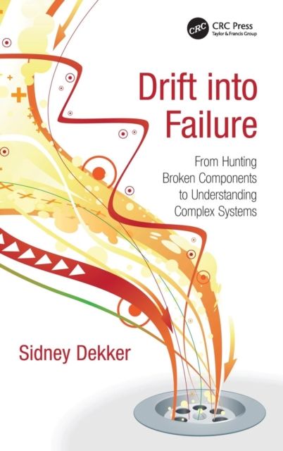Drift into Failure : From Hunting Broken Components to Understanding Complex Systems