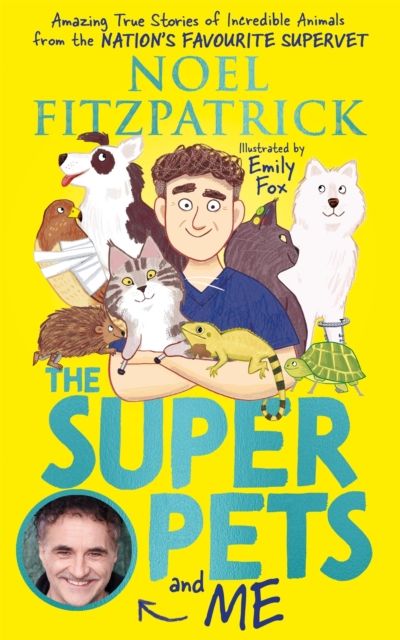The Superpets (and Me!) : Amazing True Stories of Incredible Animals from the Nation’s Favourite Supervet