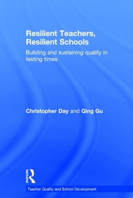 Resilient Teachers, Resilient Schools : Building and sustaining quality in testing times