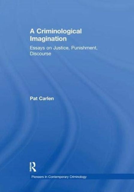 A Criminological Imagination : Essays on Justice, Punishment, Discourse
