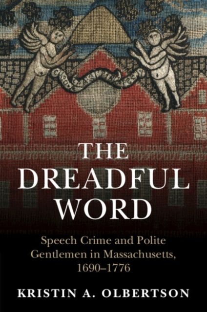 The Dreadful Word : Speech Crime and Polite Gentlemen in Massachusetts, 1690–1776