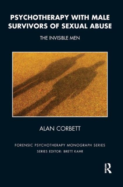 Psychotherapy with Male Survivors of Sexual Abuse : The Invisible Men