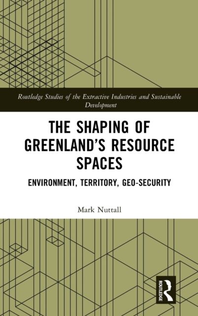 The Shaping of Greenland’s Resource Spaces : Environment, Territory, Geo-Security