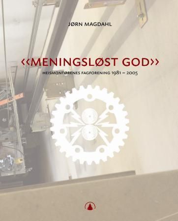 "Meningsløst god" : heismontørenes fagforening 1981-2005